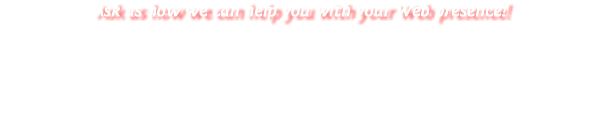 Ask us how we can help you with your Web presence!